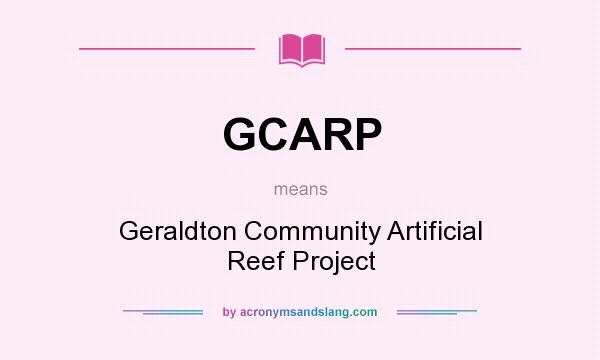 What does GCARP mean? It stands for Geraldton Community Artificial Reef Project