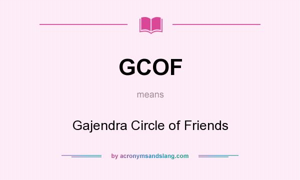 What does GCOF mean? It stands for Gajendra Circle of Friends