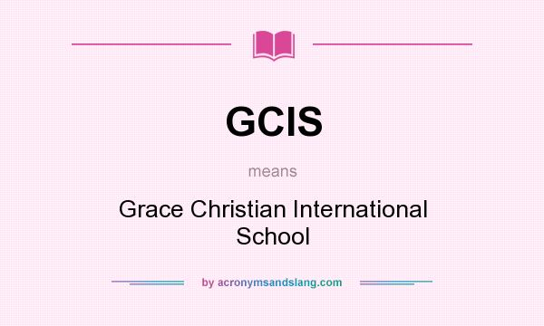 What does GCIS mean? It stands for Grace Christian International School