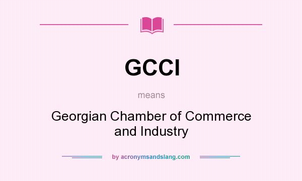 What does GCCI mean? It stands for Georgian Chamber of Commerce and Industry
