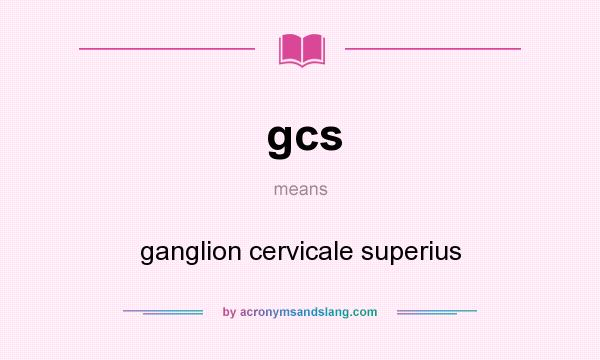 What does gcs mean? It stands for ganglion cervicale superius