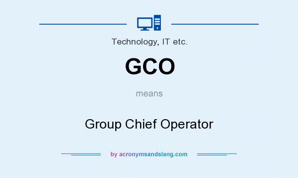 What does GCO mean? It stands for Group Chief Operator