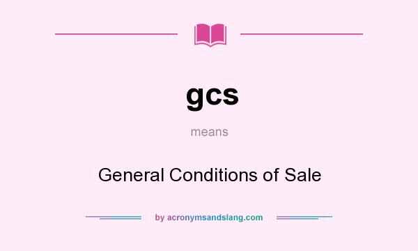 What does gcs mean? It stands for General Conditions of Sale