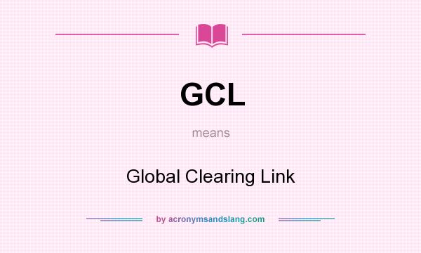 What does GCL mean? It stands for Global Clearing Link