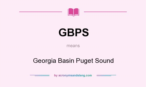 What does GBPS mean? It stands for Georgia Basin Puget Sound