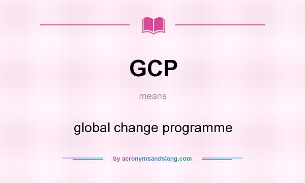 What does GCP mean? It stands for global change programme