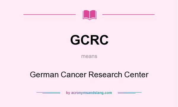 What does GCRC mean? It stands for German Cancer Research Center