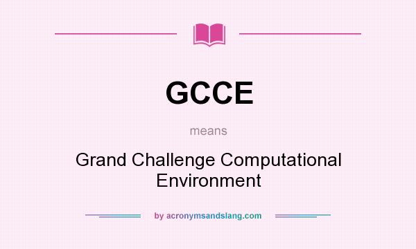 What does GCCE mean? It stands for Grand Challenge Computational Environment