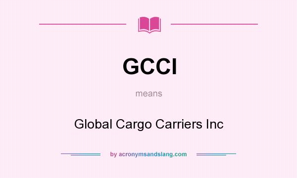What does GCCI mean? It stands for Global Cargo Carriers Inc