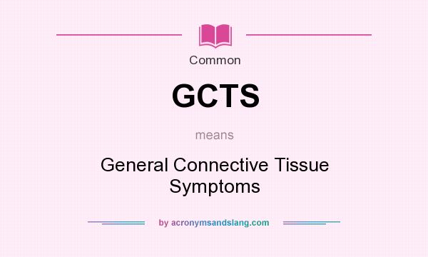 What does GCTS mean? It stands for General Connective Tissue Symptoms