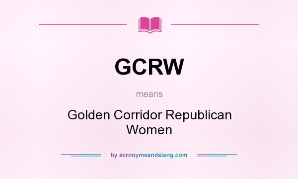 What does GCRW mean? It stands for Golden Corridor Republican Women