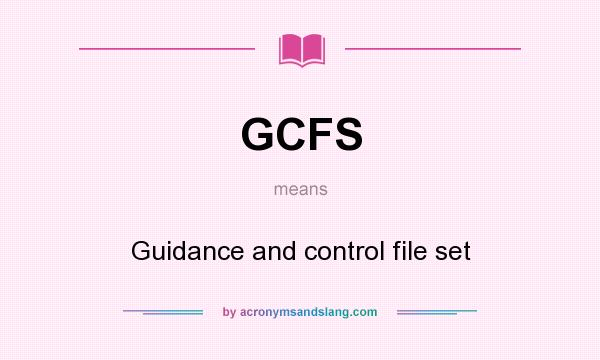 What does GCFS mean? It stands for Guidance and control file set