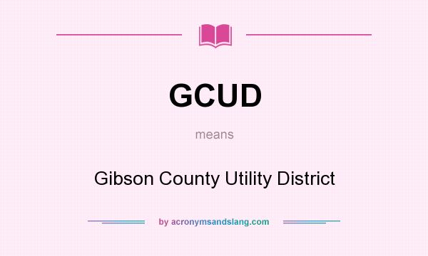 What does GCUD mean? It stands for Gibson County Utility District