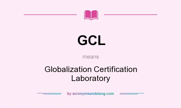 What does GCL mean? It stands for Globalization Certification Laboratory