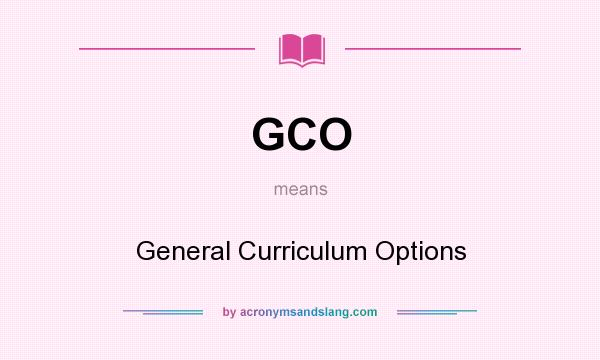 What does GCO mean? It stands for General Curriculum Options