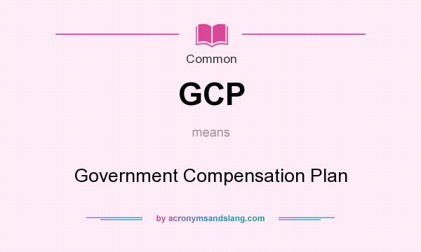 What does GCP mean? It stands for Government Compensation Plan