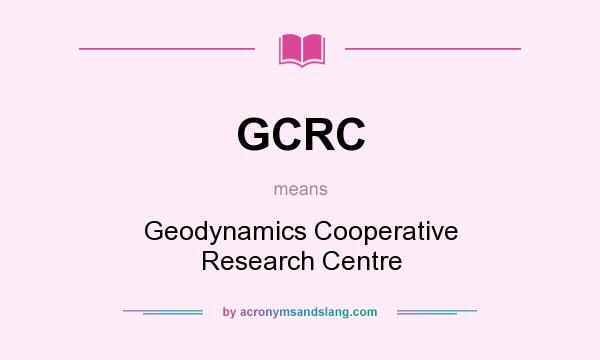 What does GCRC mean? It stands for Geodynamics Cooperative Research Centre