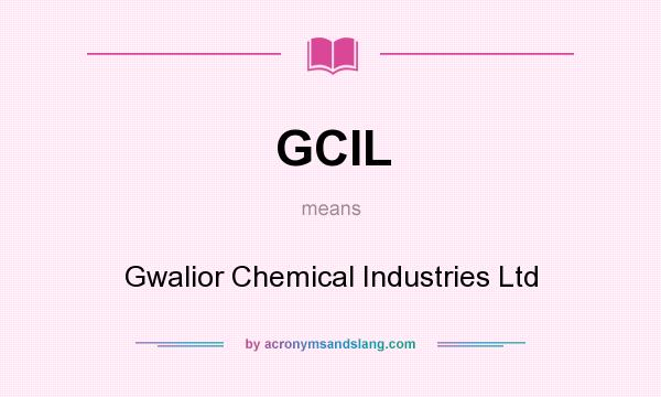 What does GCIL mean? It stands for Gwalior Chemical Industries Ltd