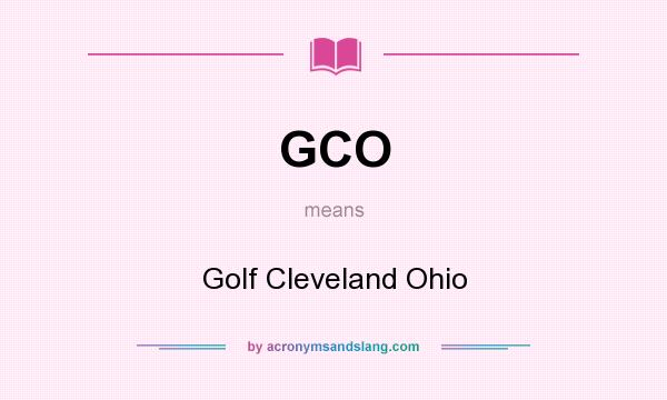 What does GCO mean? It stands for Golf Cleveland Ohio