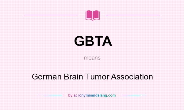 What does GBTA mean? It stands for German Brain Tumor Association