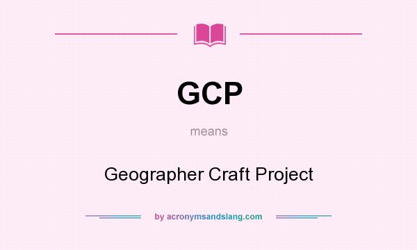 What does GCP mean? It stands for Geographer Craft Project