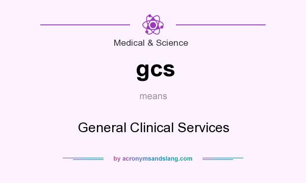 What does gcs mean? It stands for General Clinical Services