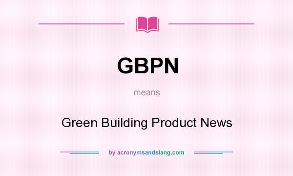 What does GBPN mean? It stands for Green Building Product News