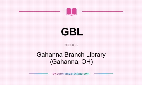What does GBL mean? It stands for Gahanna Branch Library (Gahanna, OH)