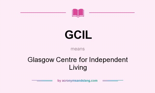 What does GCIL mean? It stands for Glasgow Centre for Independent Living