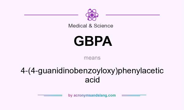 What does GBPA mean? It stands for 4-(4-guanidinobenzoyloxy)phenylacetic acid