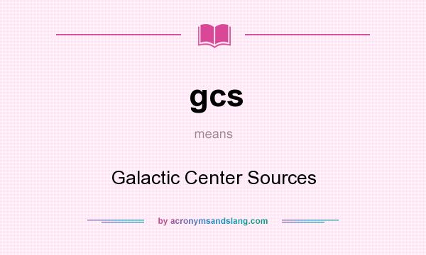 What does gcs mean? It stands for Galactic Center Sources