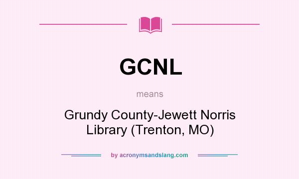 What does GCNL mean? It stands for Grundy County-Jewett Norris Library (Trenton, MO)