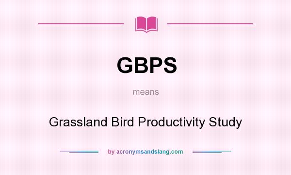 What does GBPS mean? It stands for Grassland Bird Productivity Study