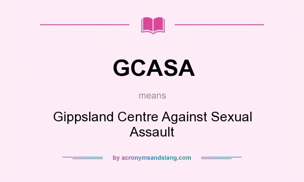 What does GCASA mean? It stands for Gippsland Centre Against Sexual Assault