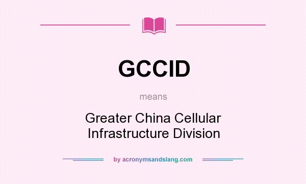 What does GCCID mean? It stands for Greater China Cellular Infrastructure Division
