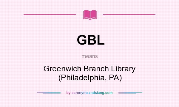 What does GBL mean? It stands for Greenwich Branch Library (Philadelphia, PA)