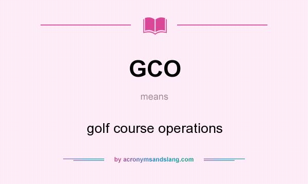 What does GCO mean? It stands for golf course operations