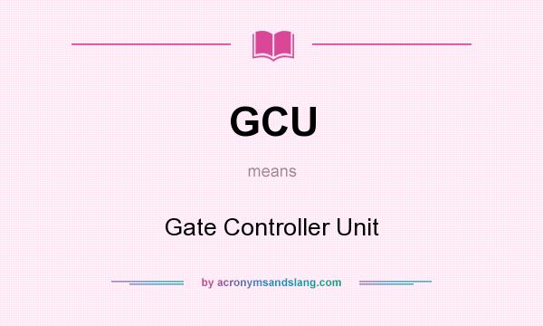 What does GCU mean? It stands for Gate Controller Unit