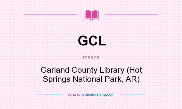 What does GCL mean? It stands for Garland County Library (Hot Springs National Park, AR)