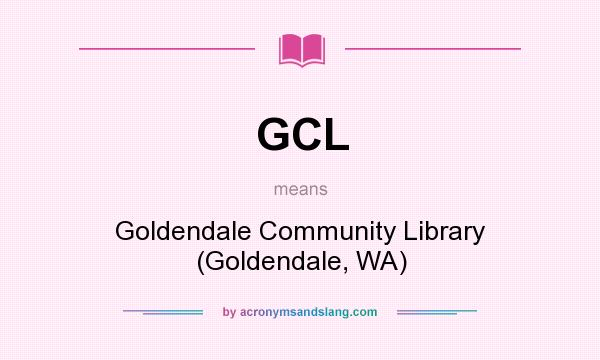 What does GCL mean? It stands for Goldendale Community Library (Goldendale, WA)