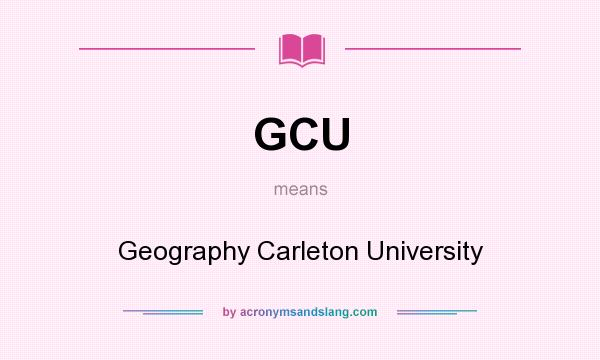 What does GCU mean? It stands for Geography Carleton University