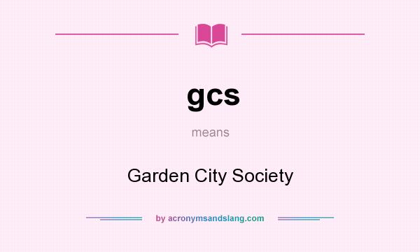What does gcs mean? It stands for Garden City Society