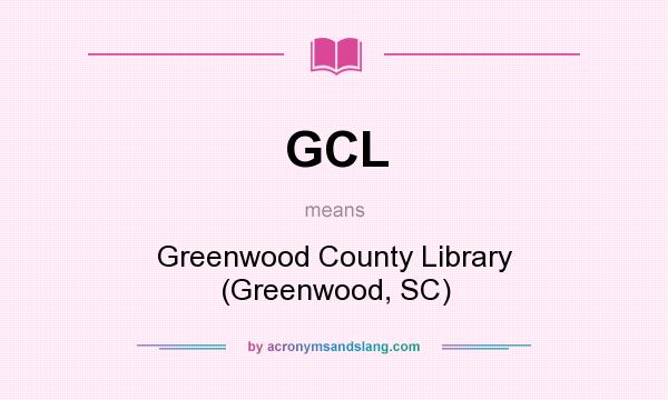 What does GCL mean? It stands for Greenwood County Library (Greenwood, SC)