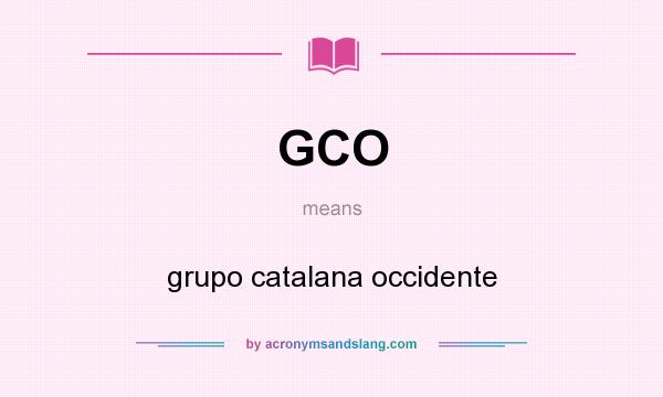 What does GCO mean? It stands for grupo catalana occidente
