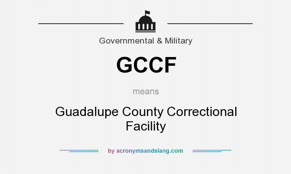 What does GCCF mean? It stands for Guadalupe County Correctional Facility