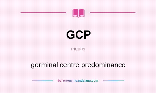 What does GCP mean? It stands for germinal centre predominance