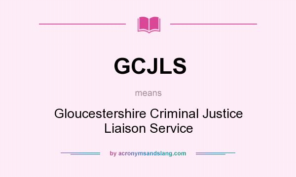 What does GCJLS mean? It stands for Gloucestershire Criminal Justice Liaison Service