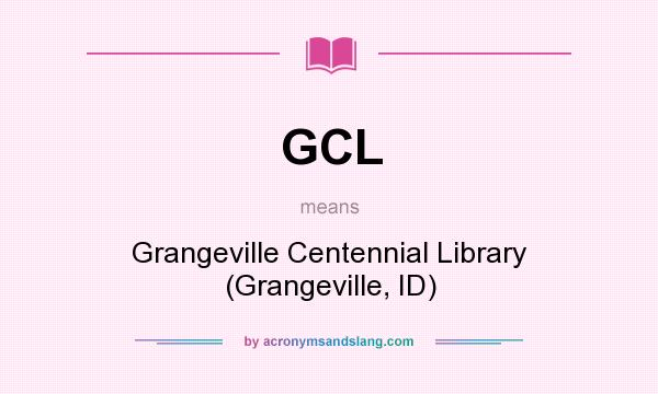 What does GCL mean? It stands for Grangeville Centennial Library (Grangeville, ID)