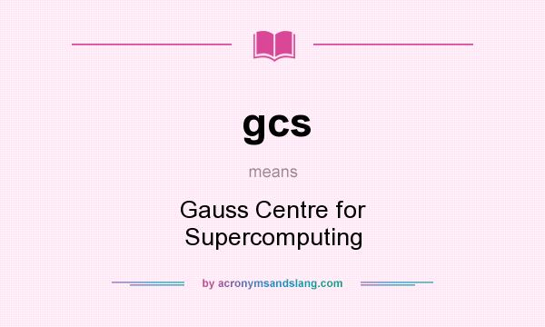 What does gcs mean? It stands for Gauss Centre for Supercomputing