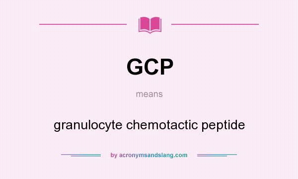 What does GCP mean? It stands for granulocyte chemotactic peptide